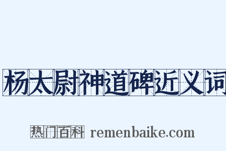 杨太尉神道碑近义词是什么意思的图片